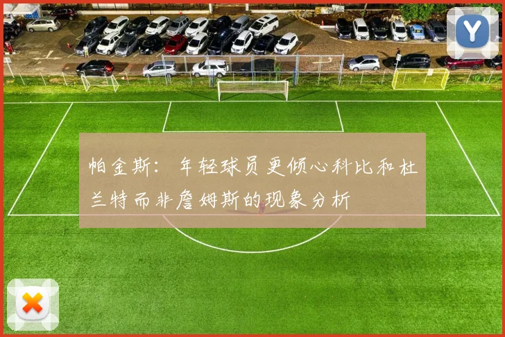 帕金斯：年轻球员更倾心科比和杜兰特而非詹姆斯的现象分析