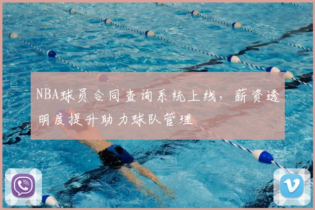 NBA球员合同查询系统上线，薪资透明度提升助力球队管理