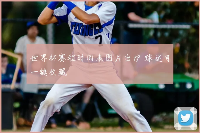 世界杯赛程时间表图片出炉 球迷可一键收藏