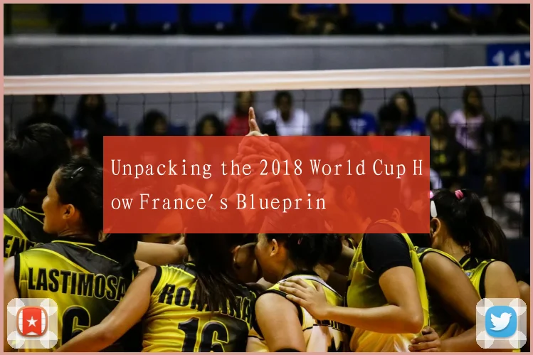 Unpacking the 2018 World Cup How France's Blueprin