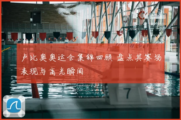 卢比奥奥运会集锦回顾 盘点其赛场表现与高光瞬间