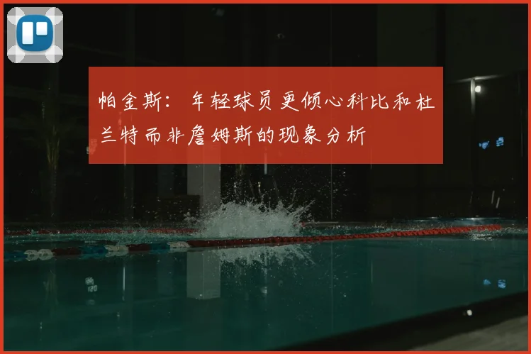 帕金斯:年轻球员更倾心科比和杜兰特而非詹姆斯的现象分析