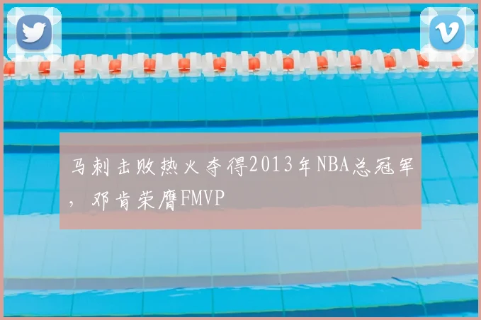 马刺击败热火夺得2013年NBA总冠军，邓肯荣膺FMVP