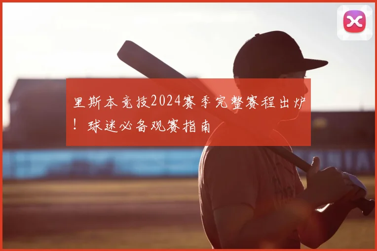 里斯本竞技2024赛季完整赛程出炉!球迷必备观赛指南