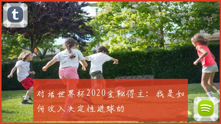 对话世界杯2020金靴得主：我是如何攻入决定性进球的