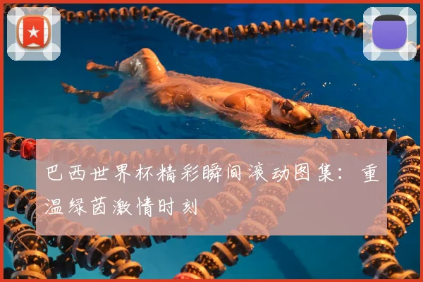 巴西世界杯精彩瞬间滚动图集:重温绿茵激情时刻