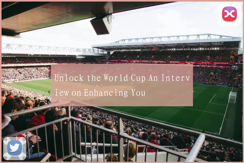 Unlock the World Cup An Interview on Enhancing You