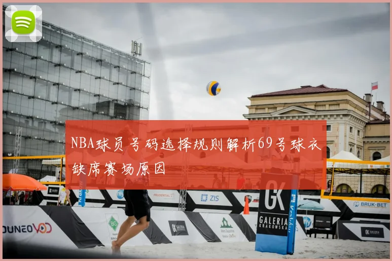 NBA球员号码选择规则解析69号球衣缺席赛场原因