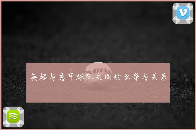 英超与意甲球队之间的竞争与关系