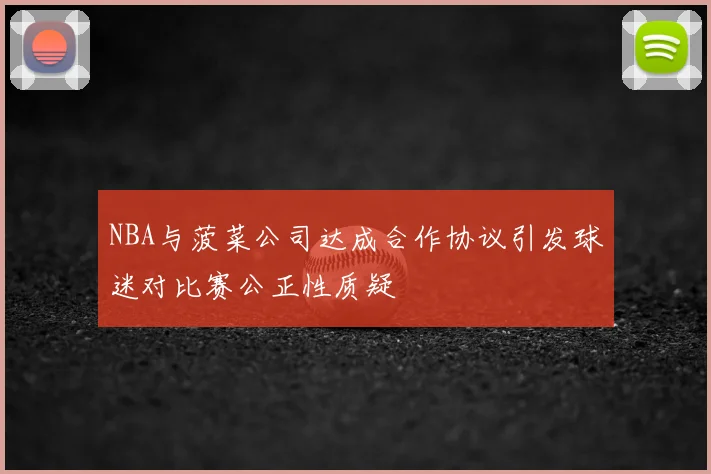 NBA与菠菜公司达成合作协议引发球迷对比赛公正性质疑