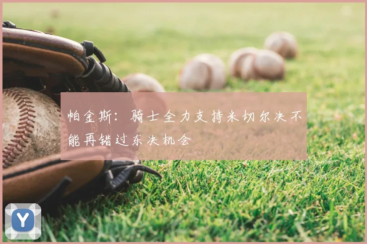 帕金斯:骑士全力支持米切尔决不能再错过东决机会