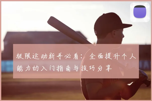 极限运动新手必看:全面提升个人能力的入门指南与技巧分享