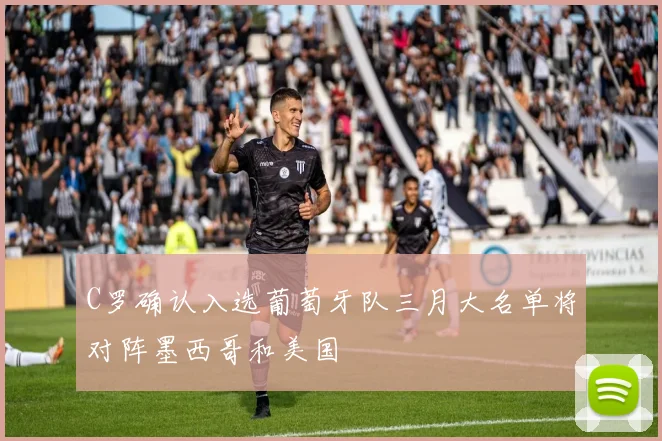 C罗确认入选葡萄牙队三月大名单将对阵墨西哥和美国